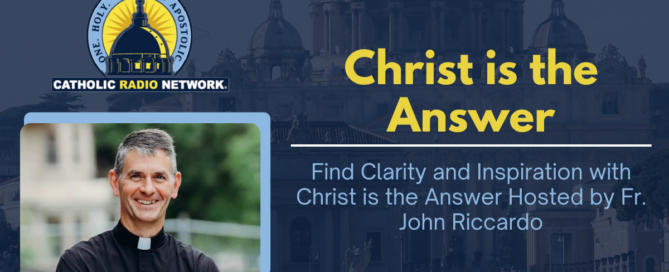 Christ is the Answer Fr. John Riccardo